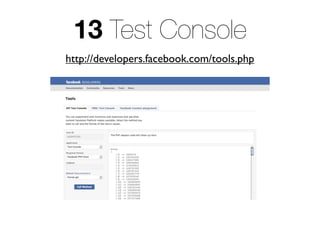 13 Test Console
http://developers.facebook.com/tools.php
 