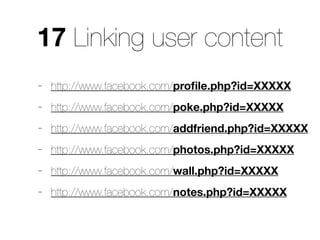 17 Linking user content
-   http://www.facebook.com/proﬁle.php?id=XXXXX

-   http://www.facebook.com/poke.php?id=XXXXX

-   http://www.facebook.com/addfriend.php?id=XXXXX

-   http://www.facebook.com/photos.php?id=XXXXX

-   http://www.facebook.com/wall.php?id=XXXXX

-   http://www.facebook.com/notes.php?id=XXXXX
 