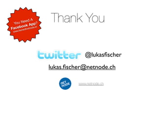 eed A
 You N App?
           k
   eboeo netnode.ch
                      Thank You
Fac ﬁsch r@
      .
 lukas




                                   @lukasﬁscher
                      lukas.ﬁscher@netnode.ch

                                www.netnode.ch
 