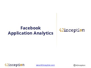 Facebook
Application Analytics




             www.42inception.com
 
