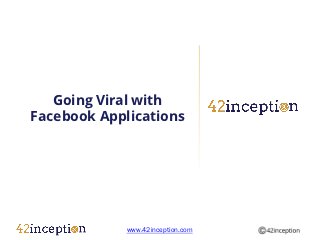 Going Viral with
Facebook Applications




             www.42inception.com
 