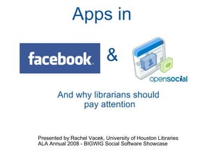 & And why librarians should  pay attention Apps in Presented by:Rachel Vacek, University of Houston Libraries ALA Annual 2008 - BIGWIG Social Software Showcase 