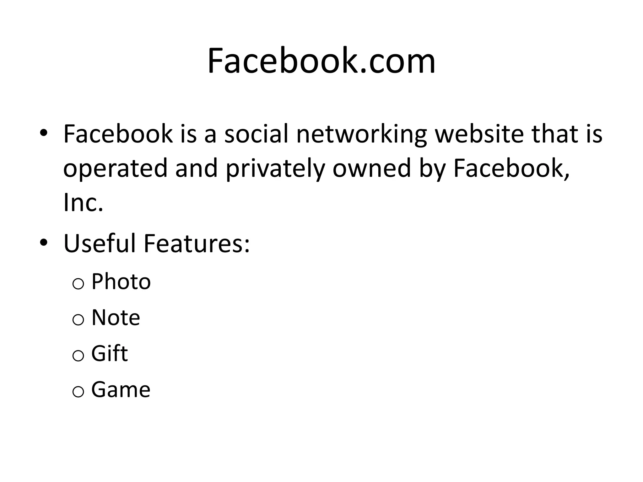 Facebook.comFacebook is a social networking website that is operated and privately owned by Facebook, Inc.Useful Features: Photo