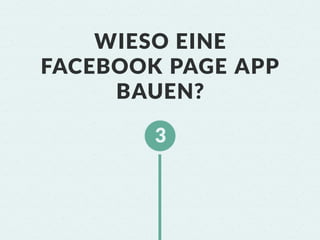 WIESO EINE
FACEBOOK PAGE APP
     BAUEN?
 