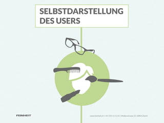 SELBSTDARSTELLUNG
DES USERS




          www.feinheit.ch | +41 555 11 11 41 | Molkenstrasse 21 | 8004 Zürich
 