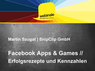 Martin Szugat | SnipClip GmbH Facebook Apps & Games // Erfolgsrezepte und Kennzahlen 
