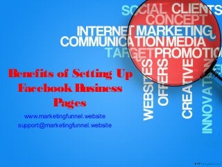 Benefits of Setting Up
FacebookBusiness
Pages
www.marketingfunnel.website
support@marketingfunnel.website
 