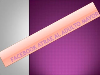 FACEBOOK ATRAE AL ADULTO MAYOR 