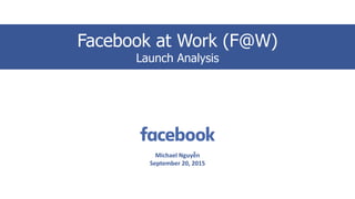 Facebook at Work (F@W)
Launch Analysis
Michael Nguyễn
September 20, 2015
 
