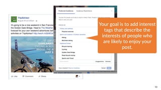 13
Your  goal  is  to  add  interest  
tags  that  describe  the  
interests  of  people  who  
are  likely  to  enjoy  your  
post.
 