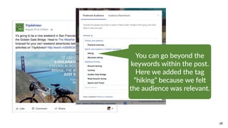 18
You  can  go  beyond  the  
keywords  within  the  post.  
Here  we  added  the  tag  
“hiking”  because  we  felt  
the  audience  was  relevant.
 