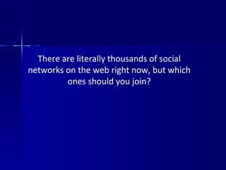 There are literally thousands of social networks on the web right now, but which ones should you join? 