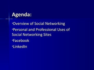Agenda: Overview of Social Networking Personal and Professional Uses of Social Networking Sites Facebook LinkedIn 