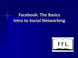 Facebook: The Basics Intro to Social Networking 