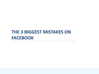 THE 3 BIGGEST MISTAKES ON
FACEBOOK
 