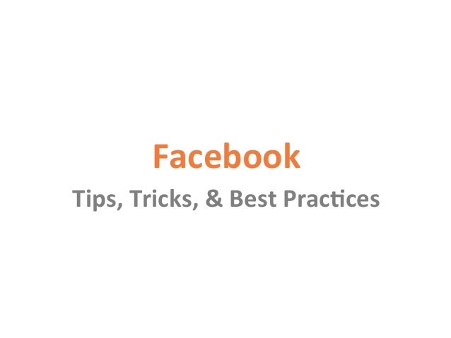 Facebook	
  
Tips,	
  Tricks,	
  &	
  Best	
  Prac3ces	
  
 