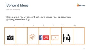 Sticking to a rough content schedule keeps your options from
getting overwhelming
22
Content Ideas
Make a schedule
M T W R F S Su
 