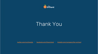 twitter.com/orchtweets facebook.com/theorchard linkedin.com/company/the-orchard
Thank You
 