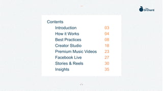Contents
Introduction
How it Works
Best Practices
Creator Studio
Premium Music Videos
Facebook Live
Stories & Reels
Insigh...