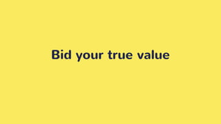 Bid your true value
 