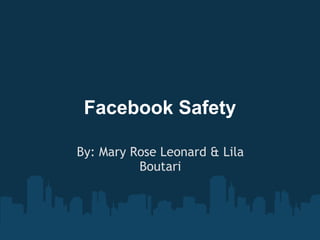 Facebook Safety

By: Mary Rose Leonard & Lila
          Boutari
 