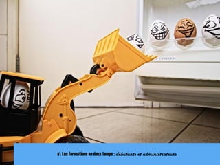 a Les formations en deux temps : débutants et administrateurs
 