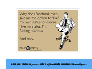 c Mais aussi : valoriser son parcours, veiller et diffuser sa veille, communiquer avec les collègues…
 