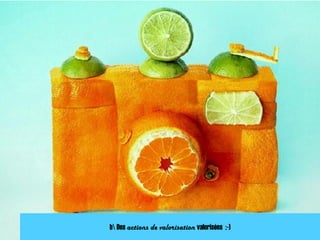 b Des actions de valorisation valorisées ;-)
 