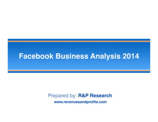 Facebook Business Analysis 2014
Revenues and Proﬁts
www.revenuesandproﬁts.com
 