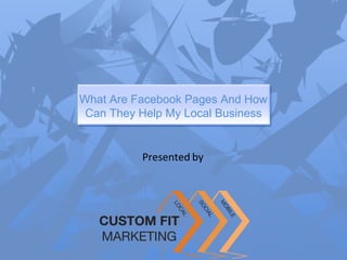 What Are Facebook Pages And How
 Can They Help My Local Business


          Presented by
 