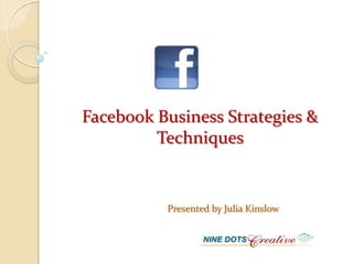 Facebook Business Strategies &
         Techniques


          Presented by Julia Kinslow
 