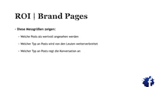  Diese Messgrößen zeigen:
 Welche Posts als wertvoll angesehen werden
 Welcher Typ an Posts wird von den Leuten weiterverbreitet
 Welcher Typ an Posts regt die Konversation an
 