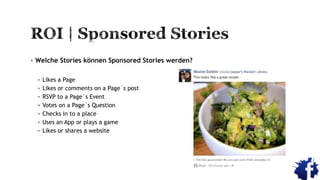  Welche Stories können Sponsored Stories werden?
 Likes a Page
 Likes or comments on a Page´s post
 RSVP to a Page´s Event
 Votes on a Page´s Question
 Checks in to a place
 Uses an App or plays a game
 Likes or shares a website
 