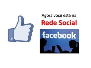 Agora você está na
Rede Social
 