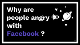 Why are
people angry
with
Facebook ?
5
 