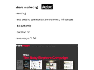virale marketing - seeding - use existing communication channels / influencers - be authentic - surprise me - assume you’ll fail 
