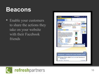 Beacons <ul><li>Enable your customers to share the actions they take on your website with their Facebook friends </li></ul>