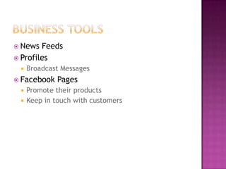 Business toolsNews FeedsProfilesBroadcast MessagesFacebook PagesPromote their productsKeep in touch with customers