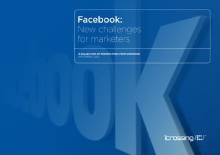 Facebook:
New challenges
for marketers
A collection of perspectives from icrossing
september 2010
 