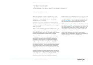 Facebook: A collection of perspectives from icrossing




facebook vs. google:
is facebook changing search or replacing search?

By Dr Jason Ryan and Antony Mayfield




We describe iCrossing as a search and social media agency, creating              Google’s evolution has recently leaned toward social, taking into account
connected brands. We see search and social both as the twin lenses               the importance of people’s social graphs, their networks of friends, in
through which we can see and make sense of the web and as two                    deciding what pages will be most relevant to them on a particular subject.
interdependent facets of the medium.                                             From the Vince update > onward, Google has been working hard to
                                                                                 make search results more personal, and for personal, read: social.
Increasingly, however we are seeing Facebook as a platform that may
challenge the established search engine paradigm - exemplified by Google         The blaze of innovations from Facebook at the F8 conference earlier this
- of a service that organises the web, helps us makes sense of it, navigate it   year, especially Open Graph > , begin to make the social network look
and get what we want.                                                            like a tangible challenger to Google’s monopoly on sense-making on the
                                                                                 web. Sitting alongside its page index is Facebook’s ‘people index’. The
We like to explain the difference between Facebook and Google as a tale          pages Facebook can direct people to may be smaller in number but it
of two university start-ups that both set out to define the web in different     could nonetheless end up being more influential.
ways. Google’s genius was to move away from the mental model of
information being indexed like so many library books and use hyperlinks          For now though, the potential for Facebook to usurp Google is
to see the relationships between documents - pages on the web.                   theoretical. For all the excited talk of “Likes” being more important than
                                                                                 “links” Google is where most users go for finding things.
Making sense of the reputation system that was implicit in links gave
the Google algorithm the best way yet of divining relevance and what
pages would be most useful to the user. Google was the product of
a mathematical/engineering mind, an academic project of dazzling
brilliance that was then applied commercially with equal intelligence.
Facebook was the product of thinking about the social life of Harvard
students, a desire to make their network more efficient that was executed
with simplicity and elegance. Whereas Google made content something
that was defined by the document and the documents surrounding it,
Facebook made the content a facet of the individual and the individuals
surrounding them.

Recently, Eli Goodman of ComScore said that Facebook “not only has
the potential to become a viable search engine, but in fact it has a chance
to help redefine the way we think of search.” Google and Facebook are
not two parallel systems, alternatives ploughing their own course and
destined never to meet, they are intertwined and also competing.




   © COPYRIGHT 2010 ICROSSING LTD, HEARST GROUP                                                                                                         4
 