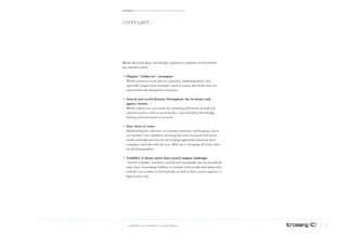 Facebook: A collection of perspectives from icrossing




continued ...




While the battle plays out though, marketers’ responses to Facebook’s
rise should include:

 Dispute “either/or” strategies:
p	
 While search or social may be a priority, marketing plans, and
 especially longer term strategies, need to ensure that both areas are
 represented and adequately resourced.

 Search and social literacy throughout the in-house and
p	
 agency teams:
 While experts are a necessity for operating effectively in paid and
 natural search as well as social media, cross-discipline knowledge
 sharing and innovation is essential.

 Stay close to users:
p	
 Maintaining the relevance of customer personae and keeping a keen
 eye on how core customers are using the web via search and social
 media will help prevent you developing approaches based on how
 customers used the web last year. Web use is changing all of the time
 for all demographics.

 Visibility is about more than search engine rankings:
p	
 “Search visibility” has been a useful and measurable idea for brands for
 some time. Extending visibility to include what people find when they
 look for you in their social networks as well as their search engines is a
 logical next step.




   © COPYRIGHT 2010 ICROSSING LTD, HEARST GROUP                               5
 