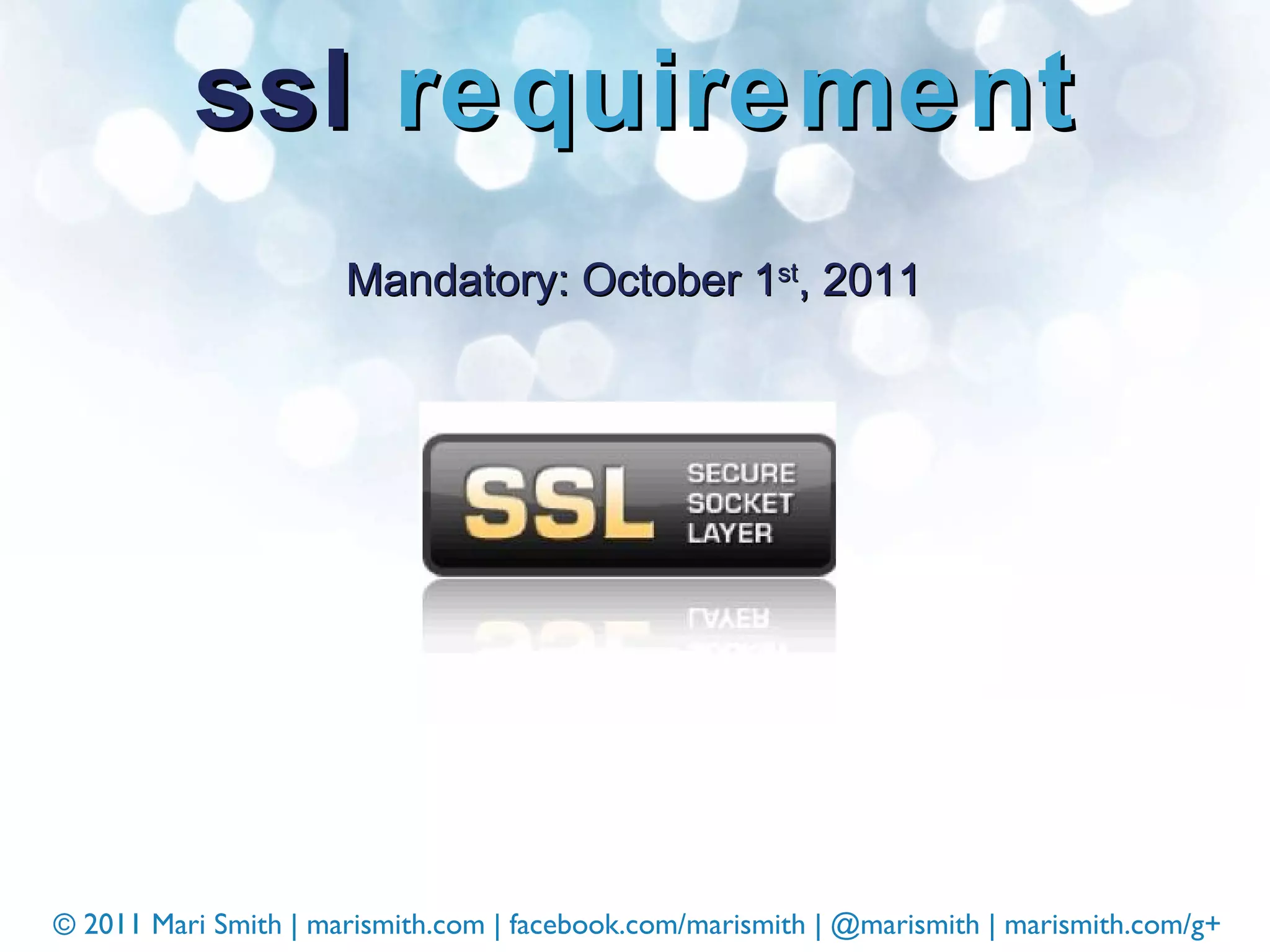 ssl  requirement Mandatory: October 1 st , 2011 