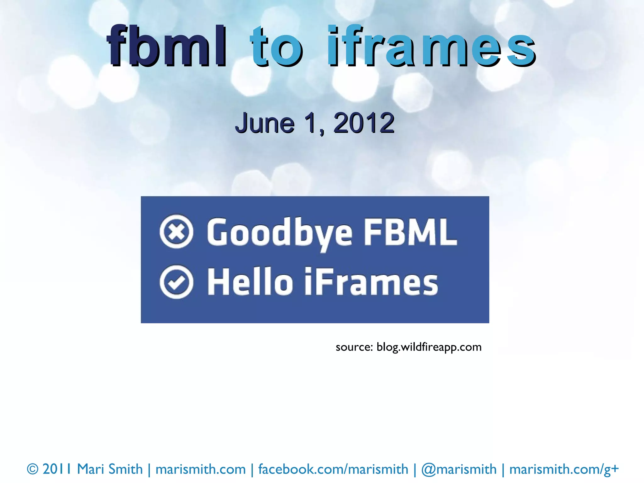 fbml  to iframes June 1, 2012 source: blog.wildfireapp.com 