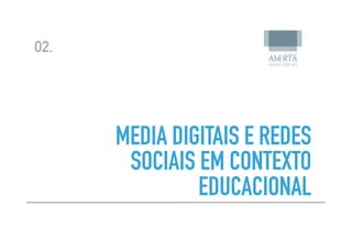 02.
MEDIA DIGITAIS E REDES
SOCIAIS EM CONTEXTO
EDUCACIONAL
 