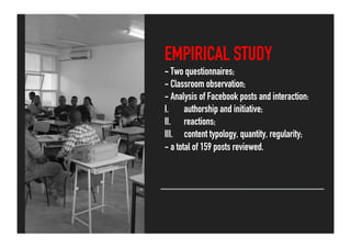 EMPIRICAL STUDY
- Two questionnaires;
- Classroom observation;
- Analysis of Facebook posts and interaction:
I. authorship...
