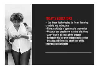 @rawpixel.com
TODAY´S EDUCATORS
- Use these technologies to foster learning,
creativity and enthusiasm
- Have an attitude ...