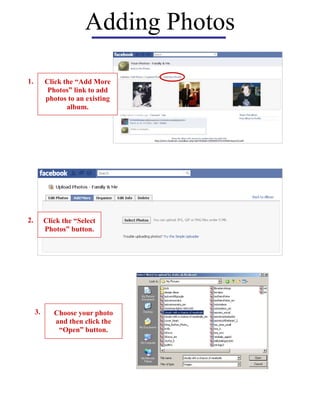 Adding Photos
2. Click the “Select
Photos” button.
3. Choose your photo
and then click the
“Open” button.
1. Click the “Add More
Photos” link to add
photos to an existing
album.
 