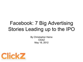 Facebook: 7 Big Advertising
Stories Leading up to the IPO
         By Christopher Heine
                ClickZ
            May 18, 2012
 