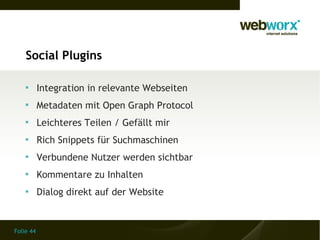 Social Plugins

    
           Integration in relevante Webseiten
    
           Metadaten mit Open Graph Protocol
   ...