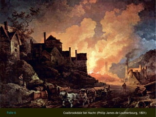 Folie 6   Coalbrookdale bei Nacht (Philip James de Loutherbourg, 1801)
 